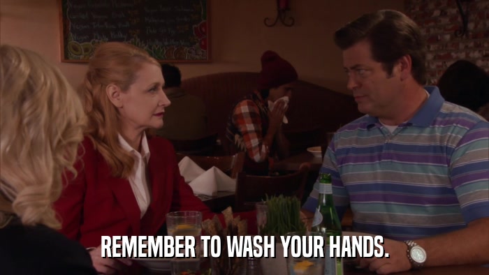 REMEMBER TO WASH YOUR HANDS.  