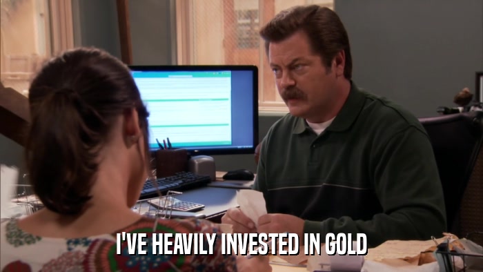 I'VE HEAVILY INVESTED IN GOLD  