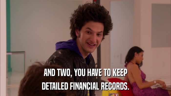 AND TWO, YOU HAVE TO KEEP DETAILED FINANCIAL RECORDS. 