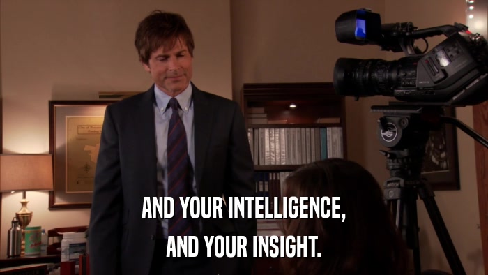 AND YOUR INTELLIGENCE, AND YOUR INSIGHT. 
