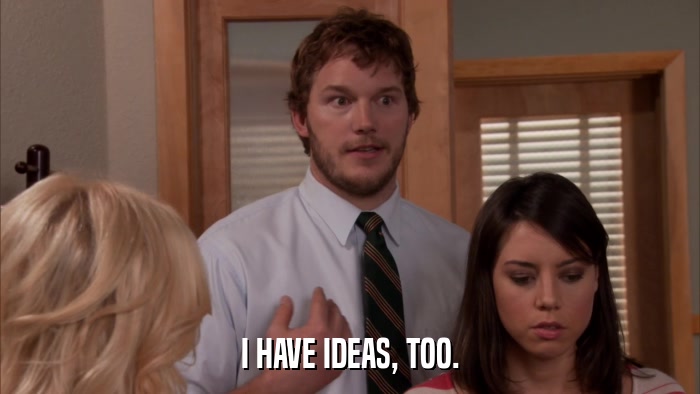 I HAVE IDEAS, TOO.  