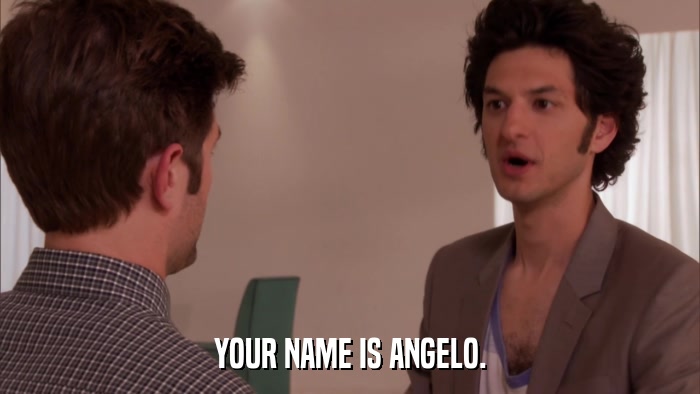 YOUR NAME IS ANGELO.  