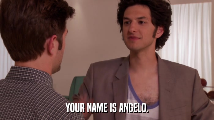 YOUR NAME IS ANGELO.  