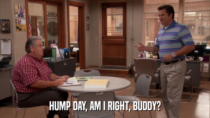HUMP DAY, AM I RIGHT, BUDDY?  