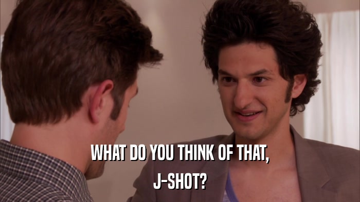 WHAT DO YOU THINK OF THAT, J-SHOT? 