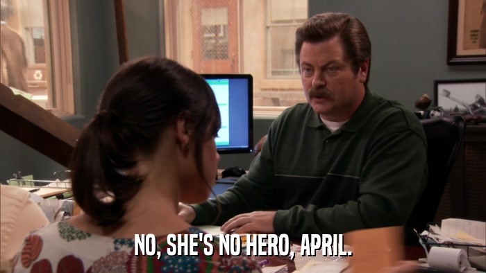 NO, SHE'S NO HERO, APRIL.  