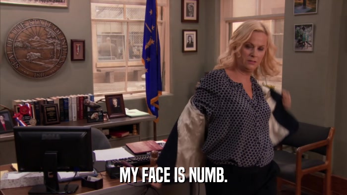 MY FACE IS NUMB.  