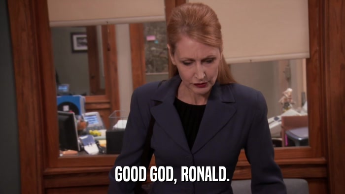 GOOD GOD, RONALD.  