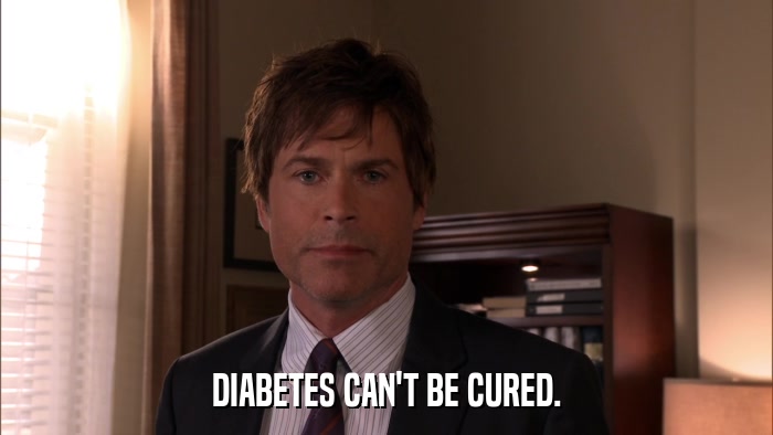 DIABETES CAN'T BE CURED.  