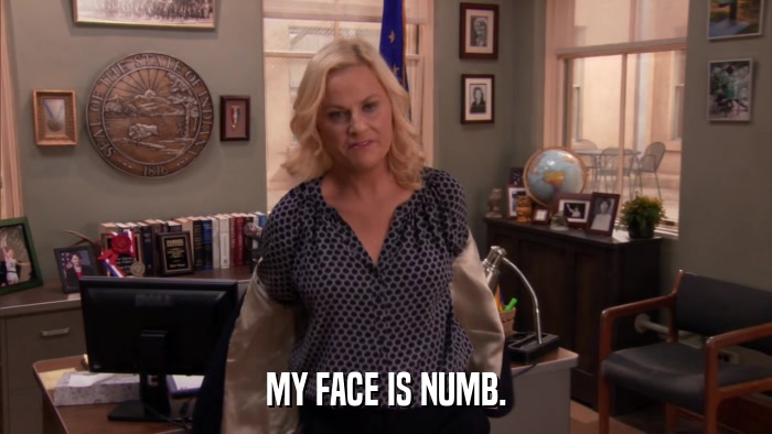 MY FACE IS NUMB.  