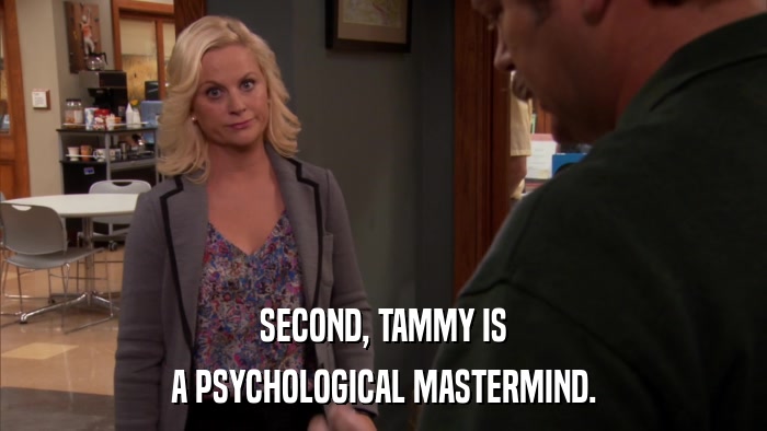 SECOND, TAMMY IS A PSYCHOLOGICAL MASTERMIND. 
