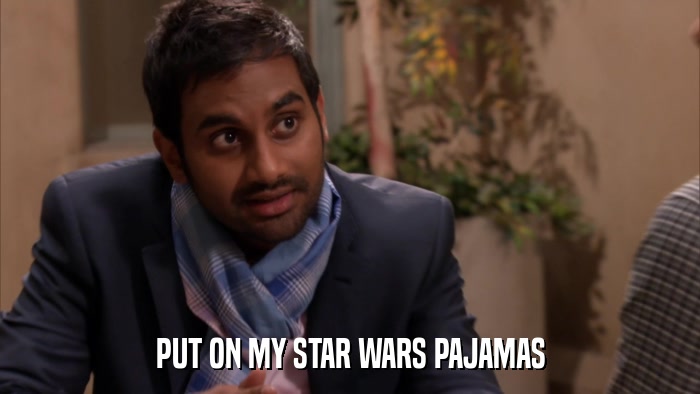 PUT ON MY STAR WARS PAJAMAS  