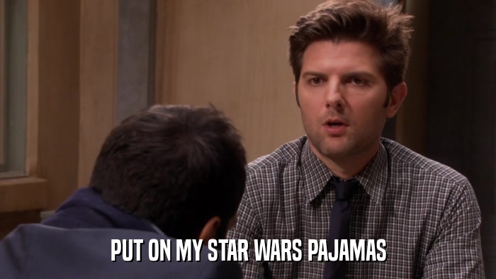 PUT ON MY STAR WARS PAJAMAS  