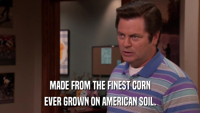 MADE FROM THE FINEST CORN EVER GROWN ON AMERICAN SOIL. 