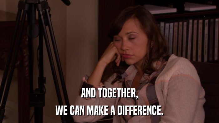 AND TOGETHER, WE CAN MAKE A DIFFERENCE. 