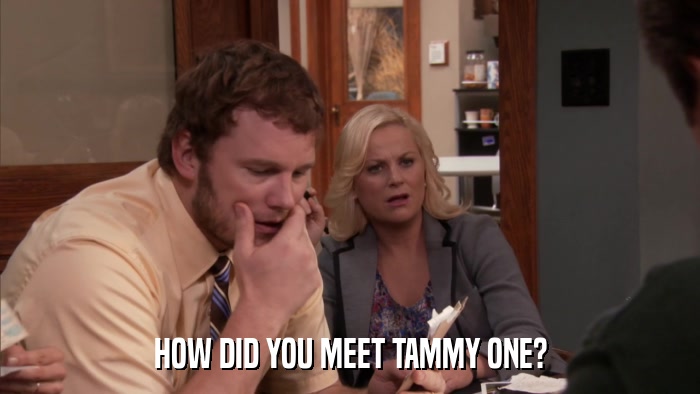 HOW DID YOU MEET TAMMY ONE?  
