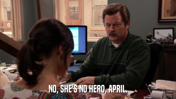 NO, SHE'S NO HERO, APRIL.  