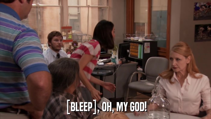 [BLEEP], OH, MY GOD!  