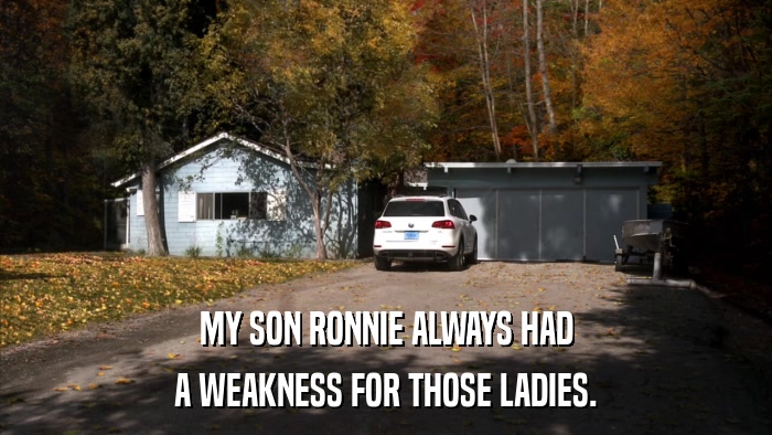 MY SON RONNIE ALWAYS HAD A WEAKNESS FOR THOSE LADIES. 