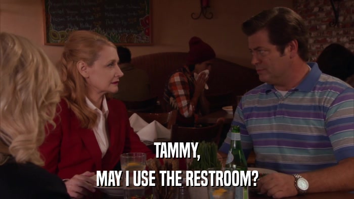 TAMMY, MAY I USE THE RESTROOM? 