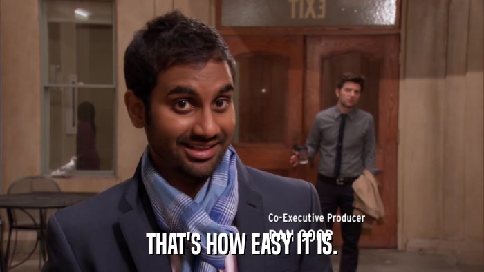 THAT'S HOW EASY IT IS.  