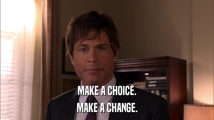 MAKE A CHOICE. MAKE A CHANGE. 