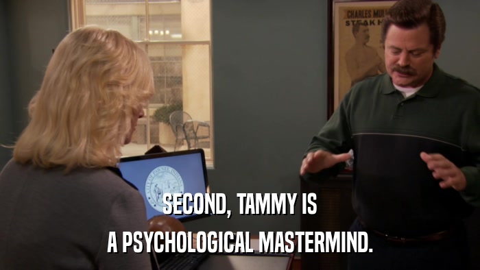 SECOND, TAMMY IS A PSYCHOLOGICAL MASTERMIND. 
