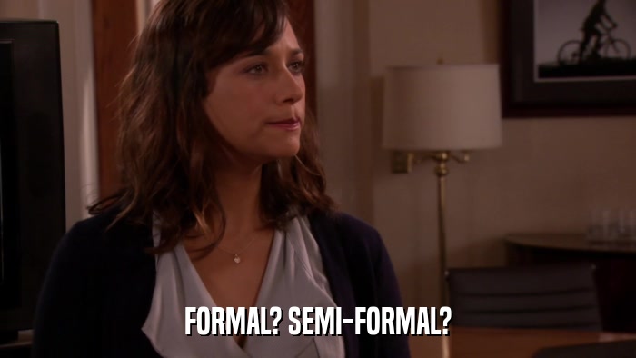 FORMAL? SEMI-FORMAL?  