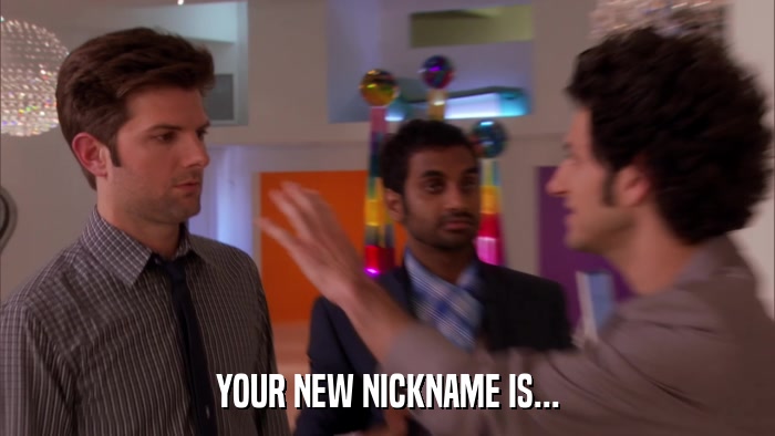 YOUR NEW NICKNAME IS...  