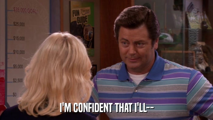 I'M CONFIDENT THAT I'LL--  