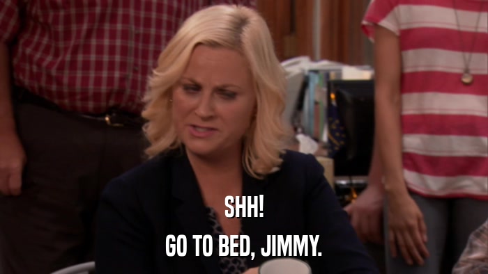 SHH! GO TO BED, JIMMY. 