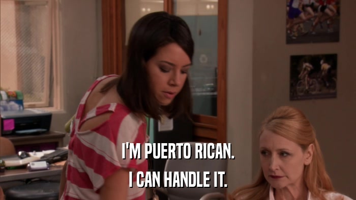 I'M PUERTO RICAN. I CAN HANDLE IT. 