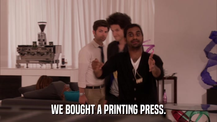 WE BOUGHT A PRINTING PRESS.  