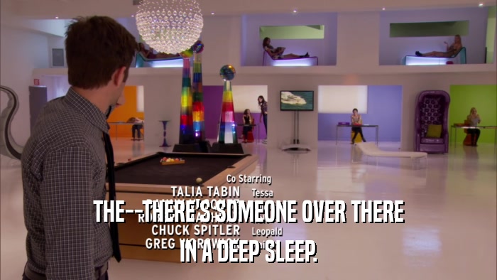 THE--THERE'S SOMEONE OVER THERE IN A DEEP SLEEP. 