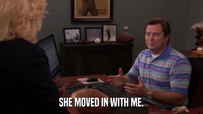 SHE MOVED IN WITH ME.  