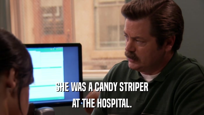 SHE WAS A CANDY STRIPER AT THE HOSPITAL. 