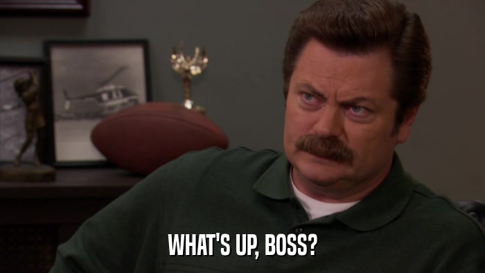 WHAT'S UP, BOSS?  