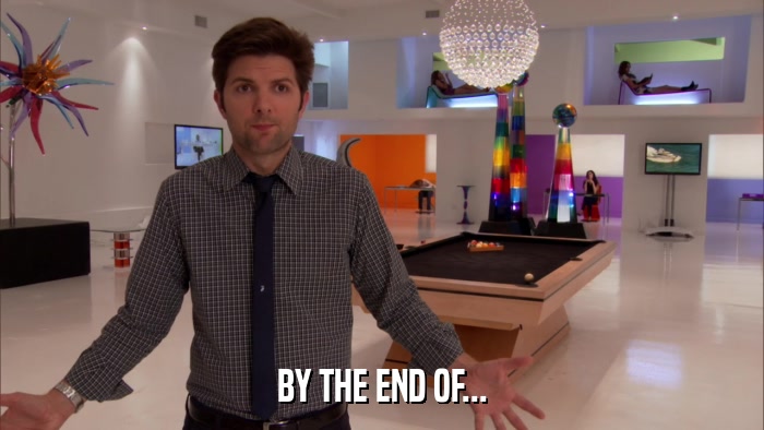 BY THE END OF...  