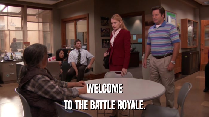 WELCOME TO THE BATTLE ROYALE. 