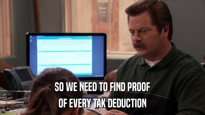 SO WE NEED TO FIND PROOF OF EVERY TAX DEDUCTION 
