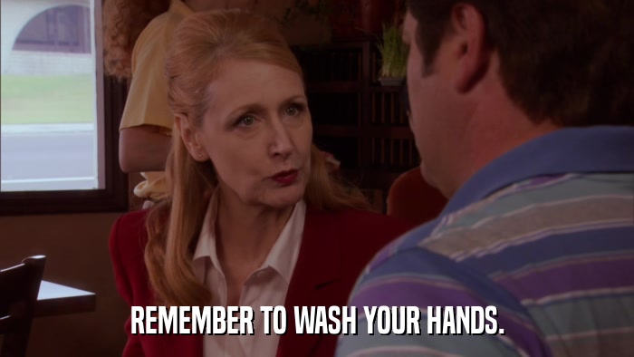 REMEMBER TO WASH YOUR HANDS.  