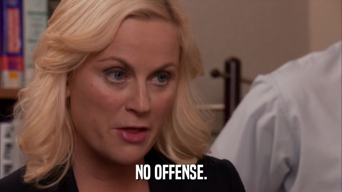 NO OFFENSE.  