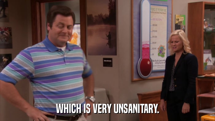 WHICH IS VERY UNSANITARY.  