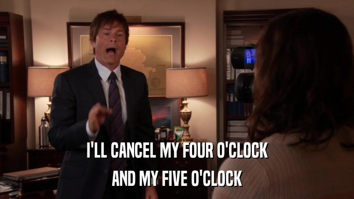 I'LL CANCEL MY FOUR O'CLOCK AND MY FIVE O'CLOCK 