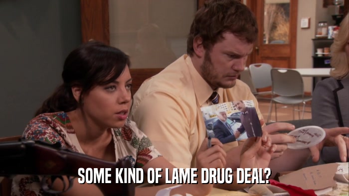 SOME KIND OF LAME DRUG DEAL?  