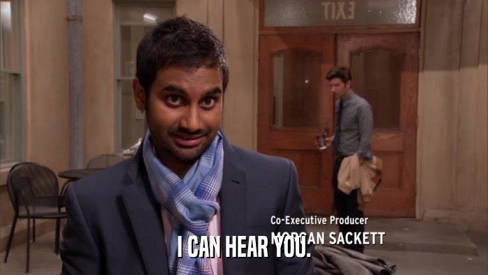 I CAN HEAR YOU.  
