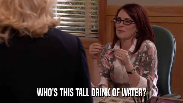 WHO'S THIS TALL DRINK OF WATER?  