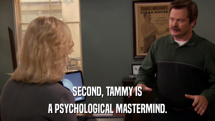 SECOND, TAMMY IS A PSYCHOLOGICAL MASTERMIND. 