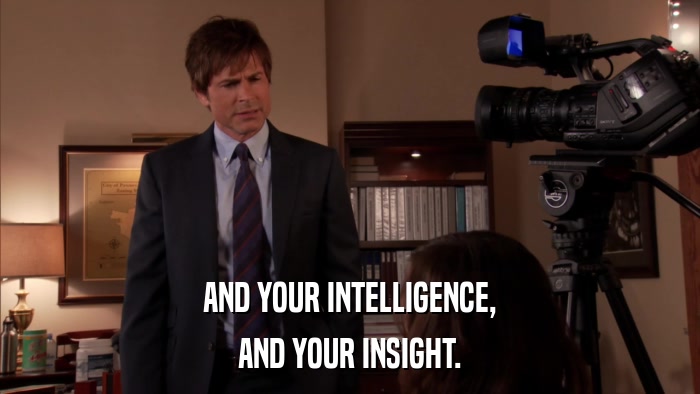 AND YOUR INTELLIGENCE, AND YOUR INSIGHT. 