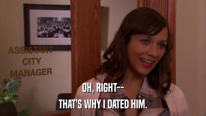 OH, RIGHT-- THAT'S WHY I DATED HIM. 